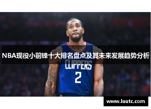 NBA现役小前锋十大排名盘点及其未来发展趋势分析