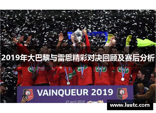 2019年大巴黎与雷恩精彩对决回顾及赛后分析